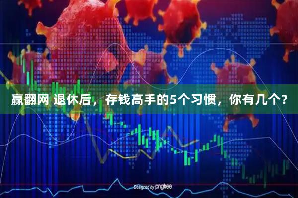 赢翻网 退休后，存钱高手的5个习惯，你有几个？